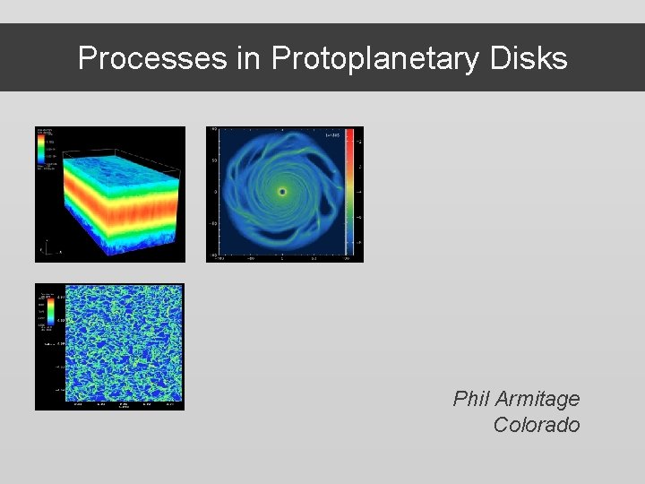 Processes in Protoplanetary Disks Phil Armitage Colorado 