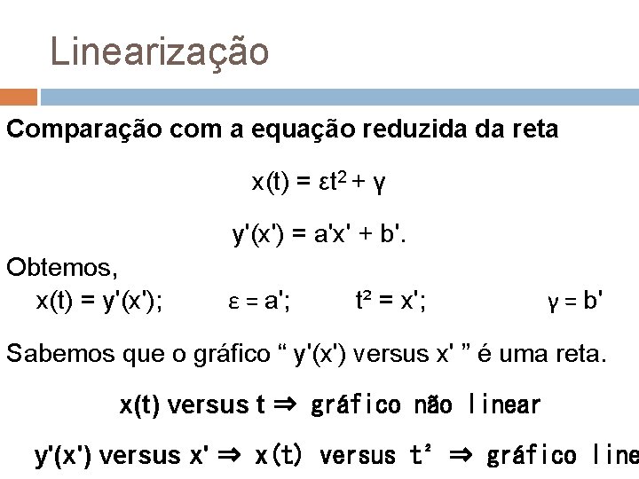 Linearização Comparação com a equação reduzida da reta x(t) = εt 2 + γ