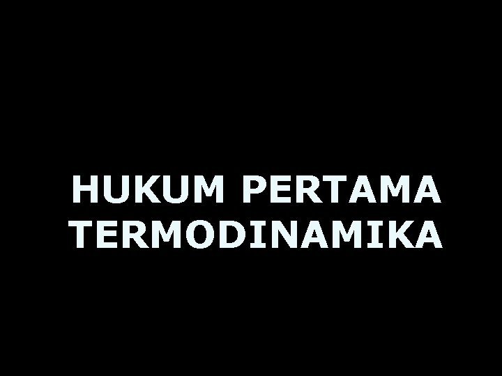 HUKUM PERTAMA TERMODINAMIKA 1 