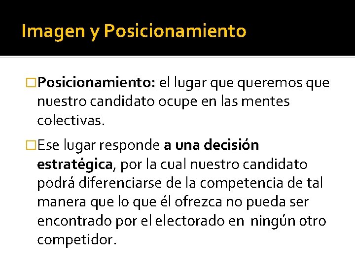 Imagen y Posicionamiento �Posicionamiento: el lugar queremos que nuestro candidato ocupe en las mentes