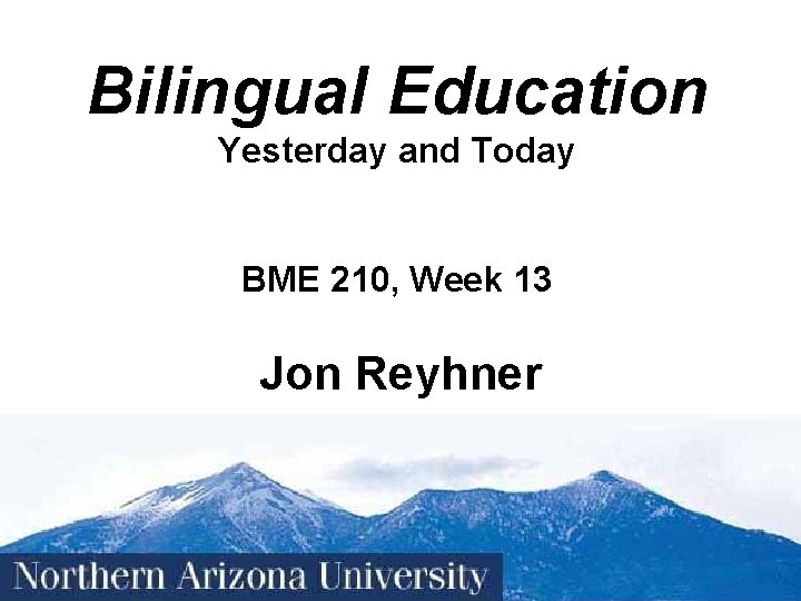 Bilingual Education Yesterday and Today BME 210, Week 13 Jon Reyhner 1 