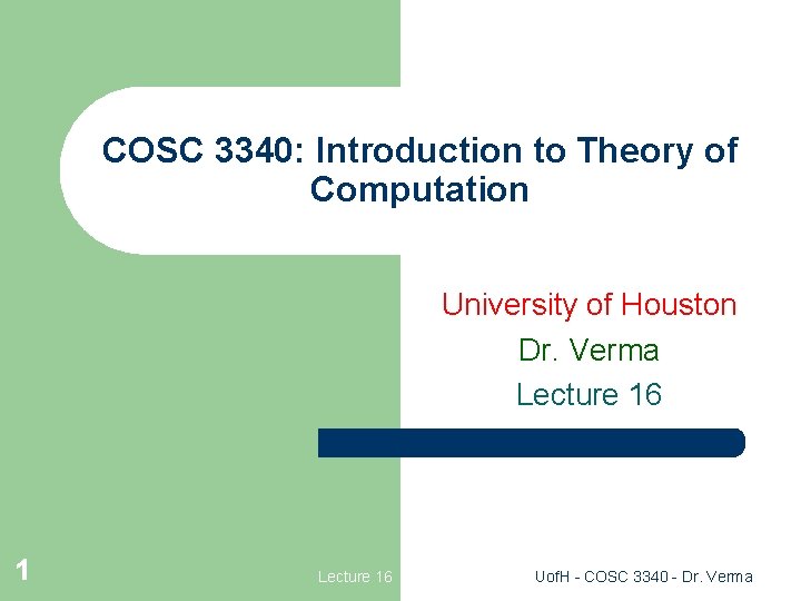 COSC 3340: Introduction to Theory of Computation University of Houston Dr. Verma Lecture 16