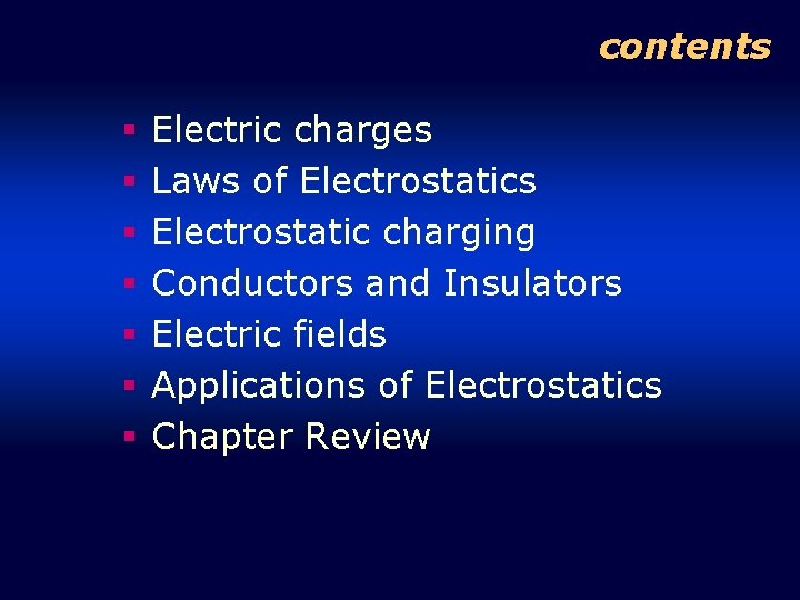 contents § § § § Electric charges Laws of Electrostatics Electrostatic charging Conductors and