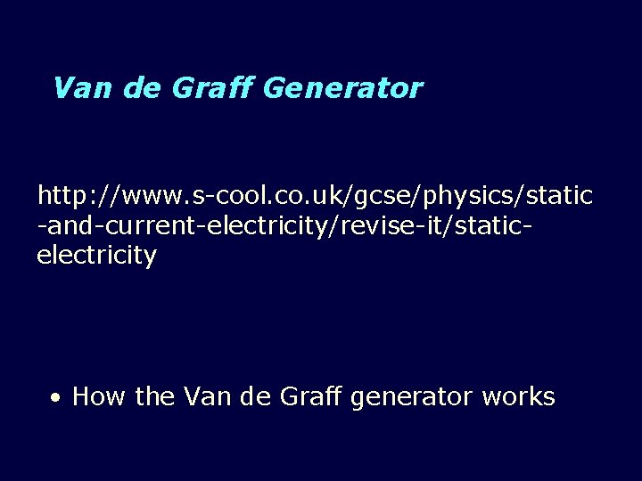Van de Graff Generator http: //www. s-cool. co. uk/gcse/physics/static -and-current-electricity/revise-it/staticelectricity • How the Van