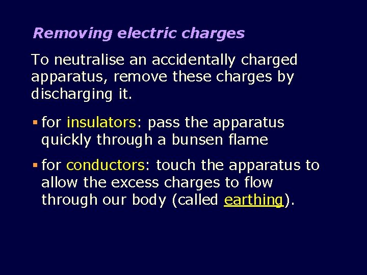 Removing electric charges To neutralise an accidentally charged apparatus, remove these charges by discharging