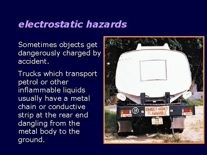 electrostatic hazards Sometimes objects get dangerously charged by accident. Trucks which transport petrol or