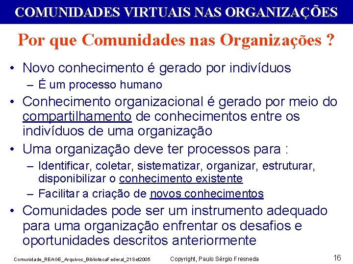 COMUNIDADES VIRTUAIS NAS ORGANIZAÇÕES Por que Comunidades nas Organizações ? • Novo conhecimento é