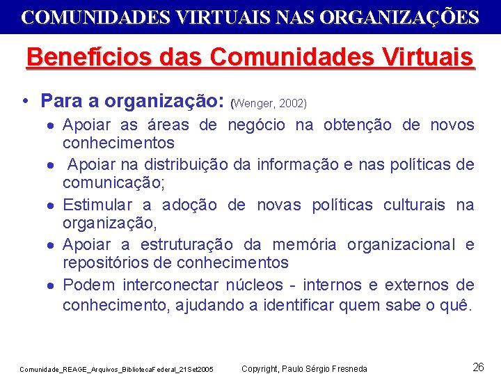 COMUNIDADES VIRTUAIS NAS ORGANIZAÇÕES Benefícios das Comunidades Virtuais • Para a organização: (Wenger, 2002)