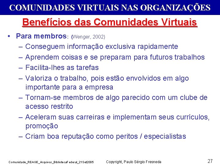COMUNIDADES VIRTUAIS NAS ORGANIZAÇÕES Benefícios das Comunidades Virtuais • Para membros: (Wenger, 2002) –