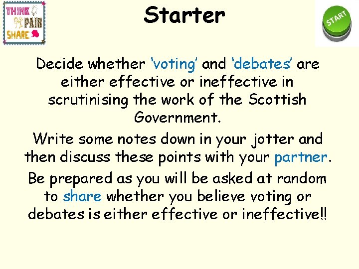 Starter Decide whether ‘voting’ and ‘debates’ are either effective or ineffective in scrutinising the