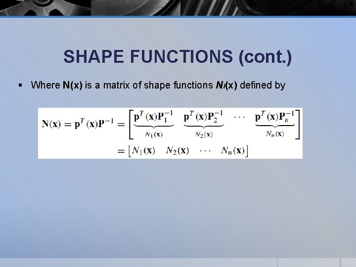 SHAPE FUNCTIONS (cont. ) § Where N(x) is a matrix of shape functions Ni(x)