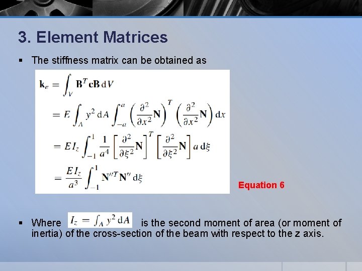 3. Element Matrices § The stiffness matrix can be obtained as Equation 6 §