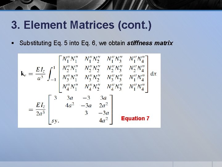 3. Element Matrices (cont. ) § Substituting Eq. 5 into Eq. 6, we obtain