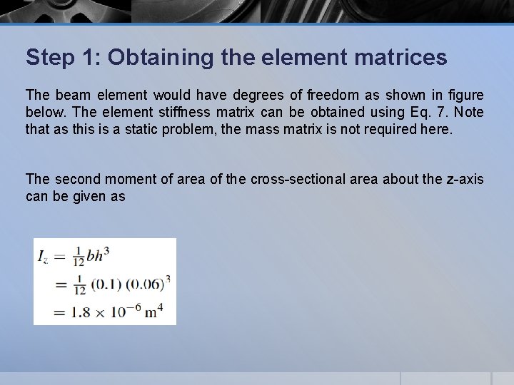 Step 1: Obtaining the element matrices The beam element would have degrees of freedom