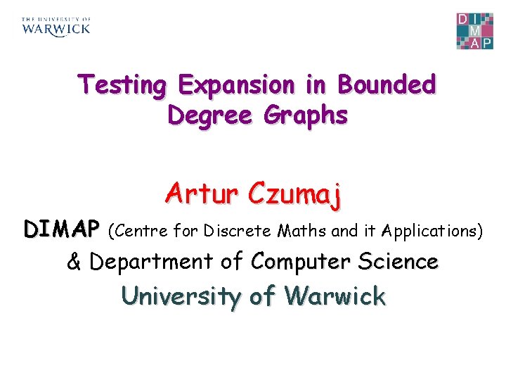 Testing Expansion in Bounded Degree Graphs Artur Czumaj DIMAP (Centre for Discrete Maths and