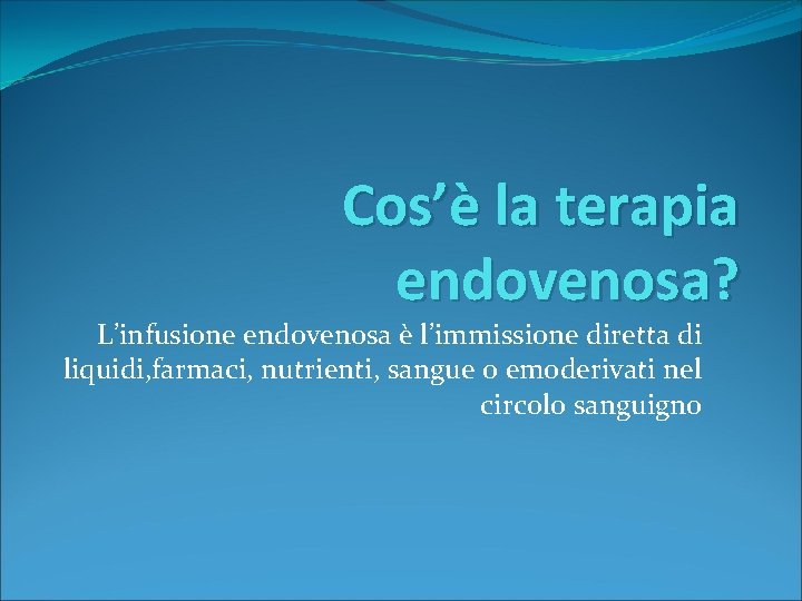 Cos’è la terapia endovenosa? L’infusione endovenosa è l’immissione diretta di liquidi, farmaci, nutrienti, sangue