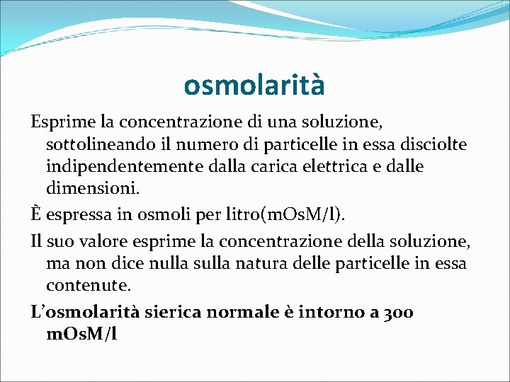 osmolarità Esprime la concentrazione di una soluzione, sottolineando il numero di particelle in essa