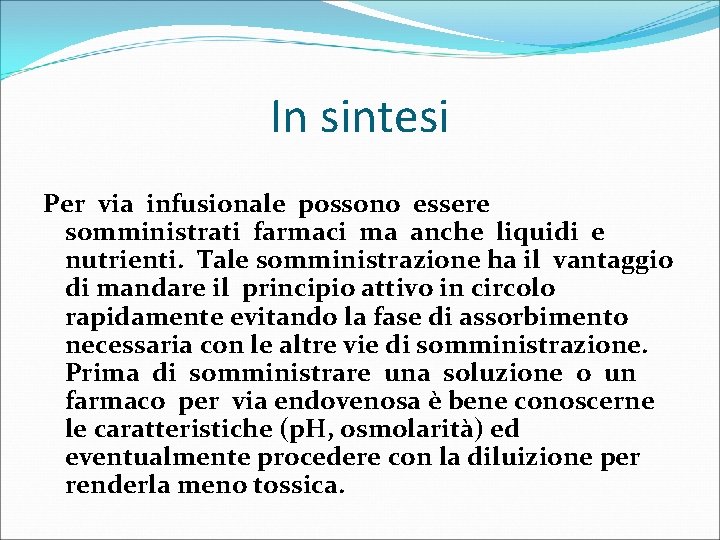 In sintesi Per via infusionale possono essere somministrati farmaci ma anche liquidi e nutrienti.