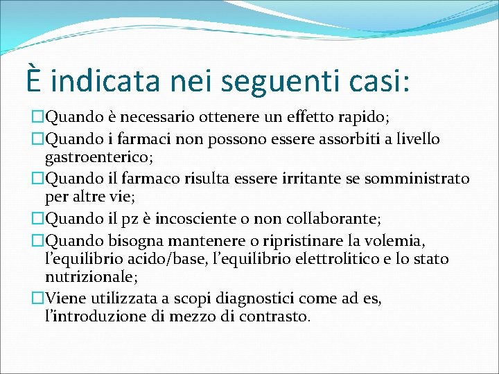 È indicata nei seguenti casi: �Quando è necessario ottenere un effetto rapido; �Quando i