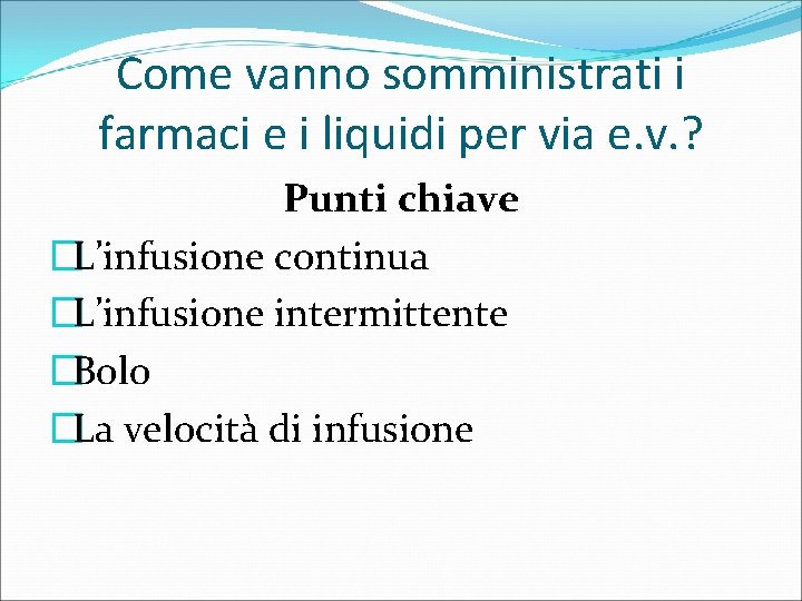 Come vanno somministrati i farmaci e i liquidi per via e. v. ? Punti