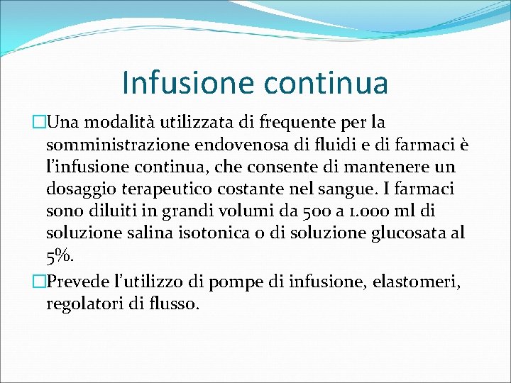 Infusione continua �Una modalità utilizzata di frequente per la somministrazione endovenosa di fluidi e