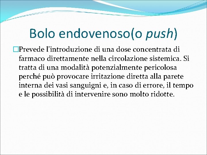 Bolo endovenoso(o push) �Prevede l’introduzione di una dose concentrata di farmaco direttamente nella circolazione