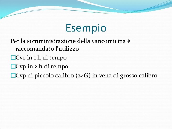 Esempio Per la somministrazione della vancomicina è raccomandato l’utilizzo �Cvc in 1 h di