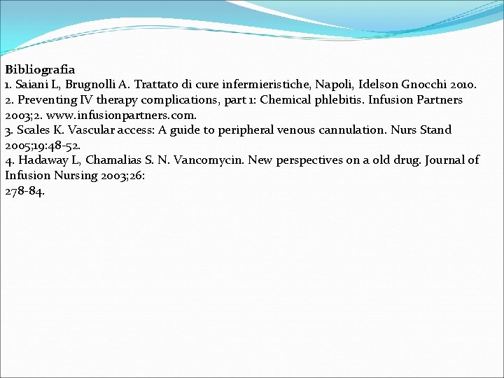 Bibliografia 1. Saiani L, Brugnolli A. Trattato di cure infermieristiche, Napoli, Idelson Gnocchi 2010.
