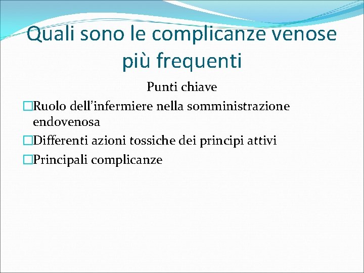 Quali sono le complicanze venose più frequenti Punti chiave �Ruolo dell’infermiere nella somministrazione endovenosa