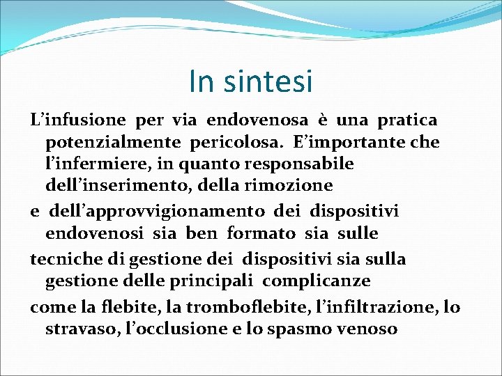 In sintesi L’infusione per via endovenosa è una pratica potenzialmente pericolosa. E’importante che l’infermiere,