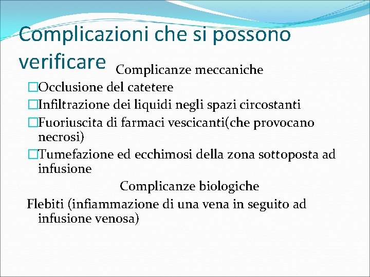 Complicazioni che si possono verificare Complicanze meccaniche �Occlusione del catetere �Infiltrazione dei liquidi negli