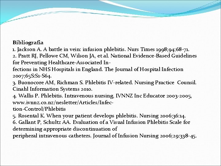 Bibliografia 1. Jackson A. A battle in vein: infusion phlebitis. Nurs Times 1998; 94;