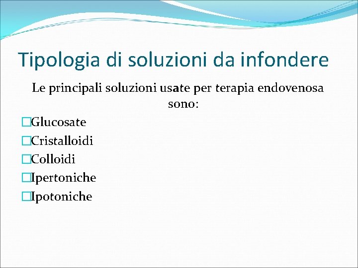 Tipologia di soluzioni da infondere Le principali soluzioni usate per terapia endovenosa sono: �Glucosate