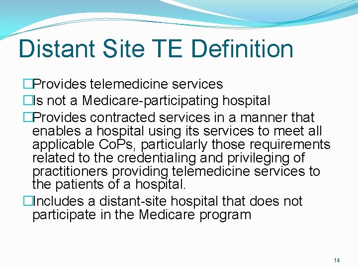 Distant Site TE Definition �Provides telemedicine services �Is not a Medicare-participating hospital �Provides contracted