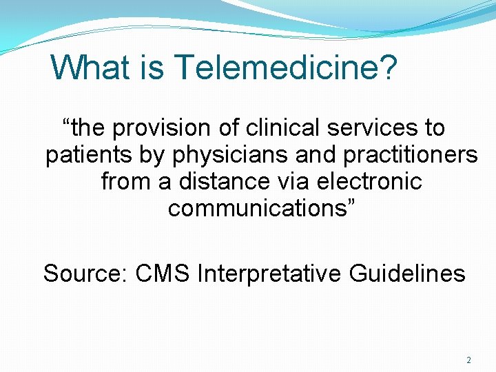 What is Telemedicine? “the provision of clinical services to patients by physicians and practitioners