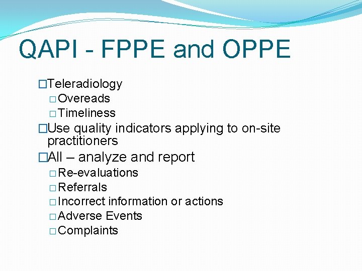 QAPI - FPPE and OPPE �Teleradiology � Overeads � Timeliness �Use quality indicators applying