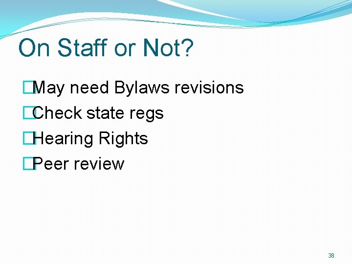 On Staff or Not? �May need Bylaws revisions �Check state regs �Hearing Rights �Peer