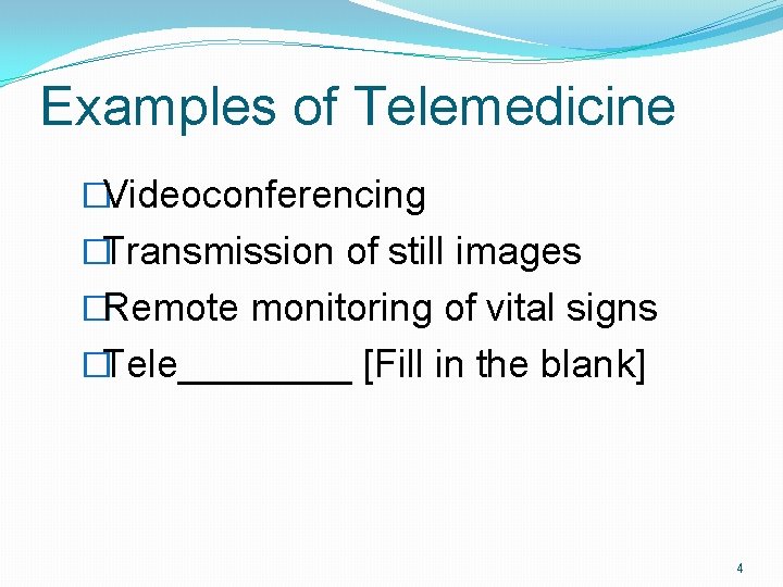 Examples of Telemedicine �Videoconferencing �Transmission of still images �Remote monitoring of vital signs �Tele____