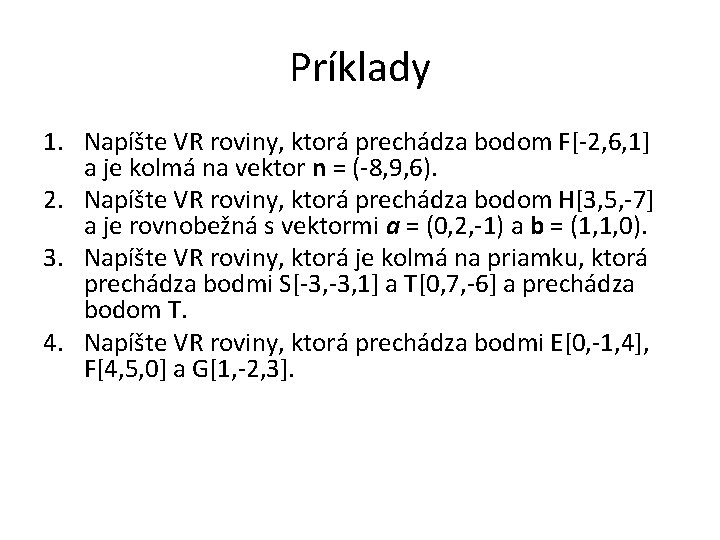 Príklady 1. Napíšte VR roviny, ktorá prechádza bodom F[-2, 6, 1] a je kolmá