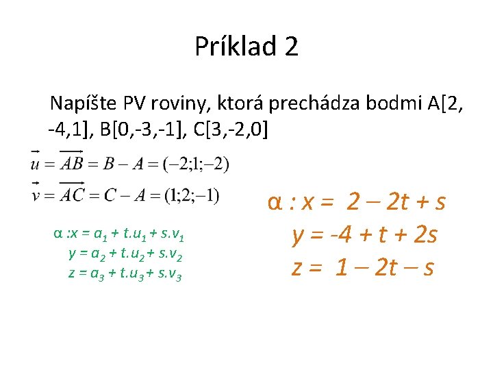 Príklad 2 Napíšte PV roviny, ktorá prechádza bodmi A[2, -4, 1], B[0, -3, -1],