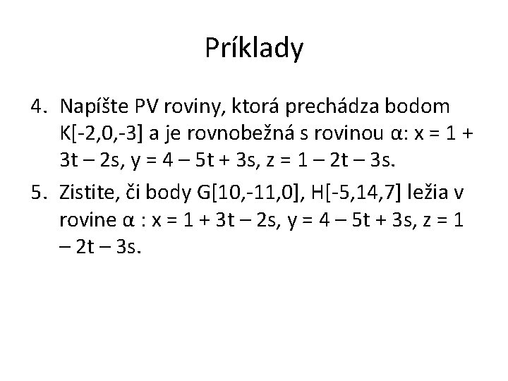 Príklady 4. Napíšte PV roviny, ktorá prechádza bodom K[-2, 0, -3] a je rovnobežná