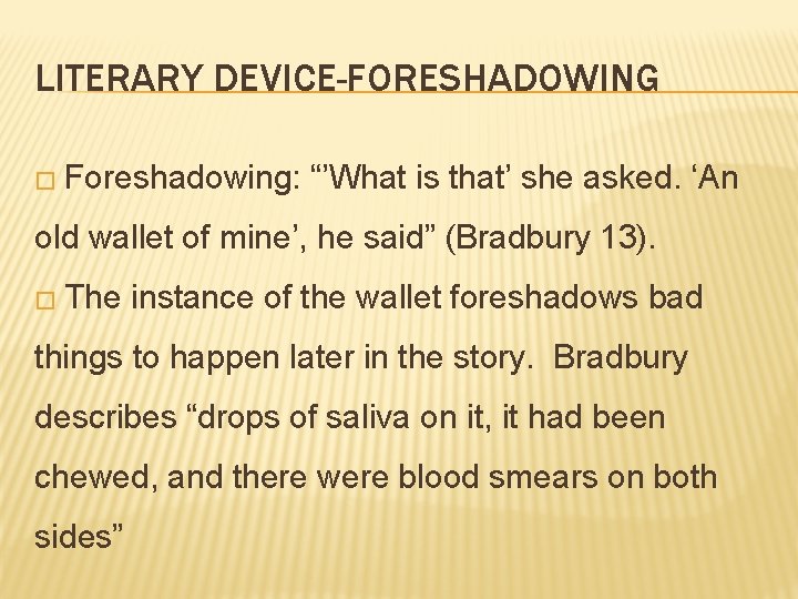 LITERARY DEVICE-FORESHADOWING � Foreshadowing: “’What is that’ she asked. ‘An old wallet of mine’,