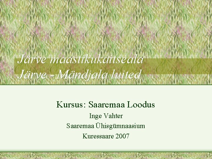 Järve maastikukaitseala Järve - Mändjala luited Kursus: Saaremaa Loodus Inge Vahter Saaremaa Ühisgümnaasium Kuressaare