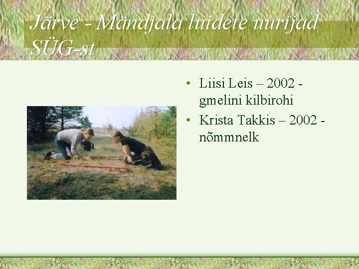 Järve - Mändjala luidete uurijad SÜG-st • Liisi Leis – 2002 gmelini kilbirohi •