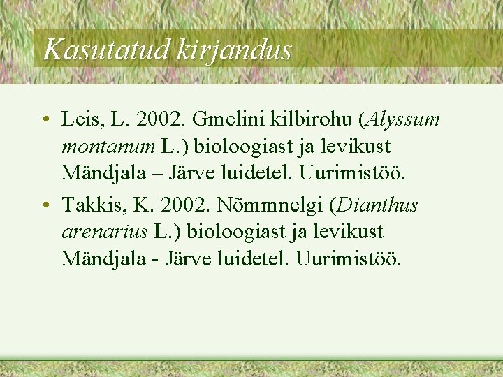 Kasutatud kirjandus • Leis, L. 2002. Gmelini kilbirohu (Alyssum montanum L. ) bioloogiast ja