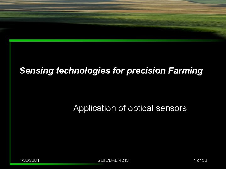 Sensing technologies for precision Farming Application of optical sensors 1/30/2004 SOIL/BAE 4213 1 of Sensing technologies for precision Farming Application of optical sensors 1/30/2004 SOIL/BAE 4213 1 of