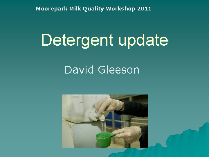 Moorepark Milk Quality Workshop 2011 Detergent update David Gleeson 