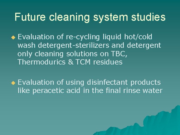 Future cleaning system studies u u Evaluation of re-cycling liquid hot/cold wash detergent-sterilizers and