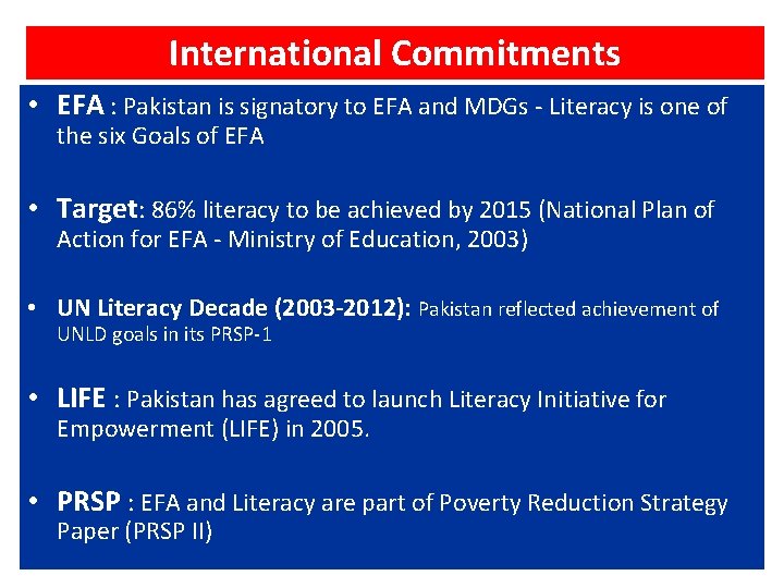 International Commitments • EFA : Pakistan is signatory to EFA and MDGs - Literacy