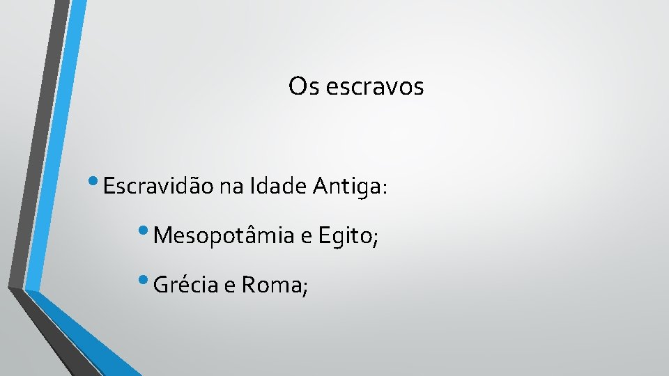 Os escravos • Escravidão na Idade Antiga: • Mesopotâmia e Egito; • Grécia e